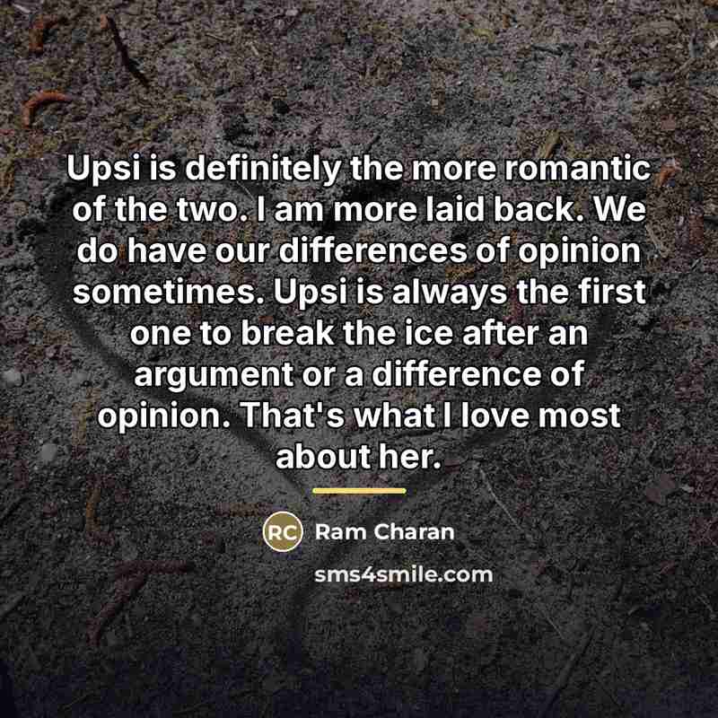 “Upsi is definitely the more romantic of the two. I…” quote by Ram Charan
