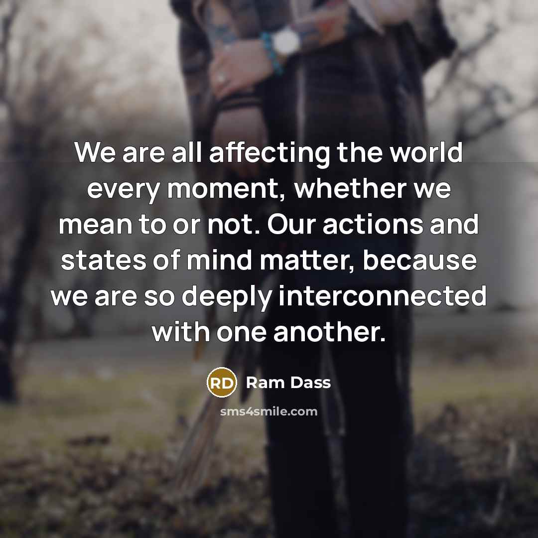 “We are all affecting the world every moment, whether we…” quote by Ram Dass