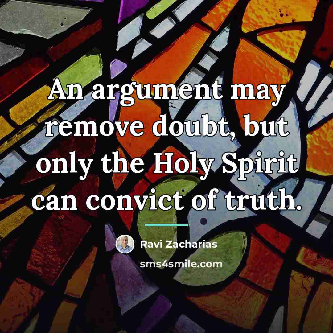 “An argument may remove doubt, but only the Holy Spirit…” quote by Ravi Zacharias