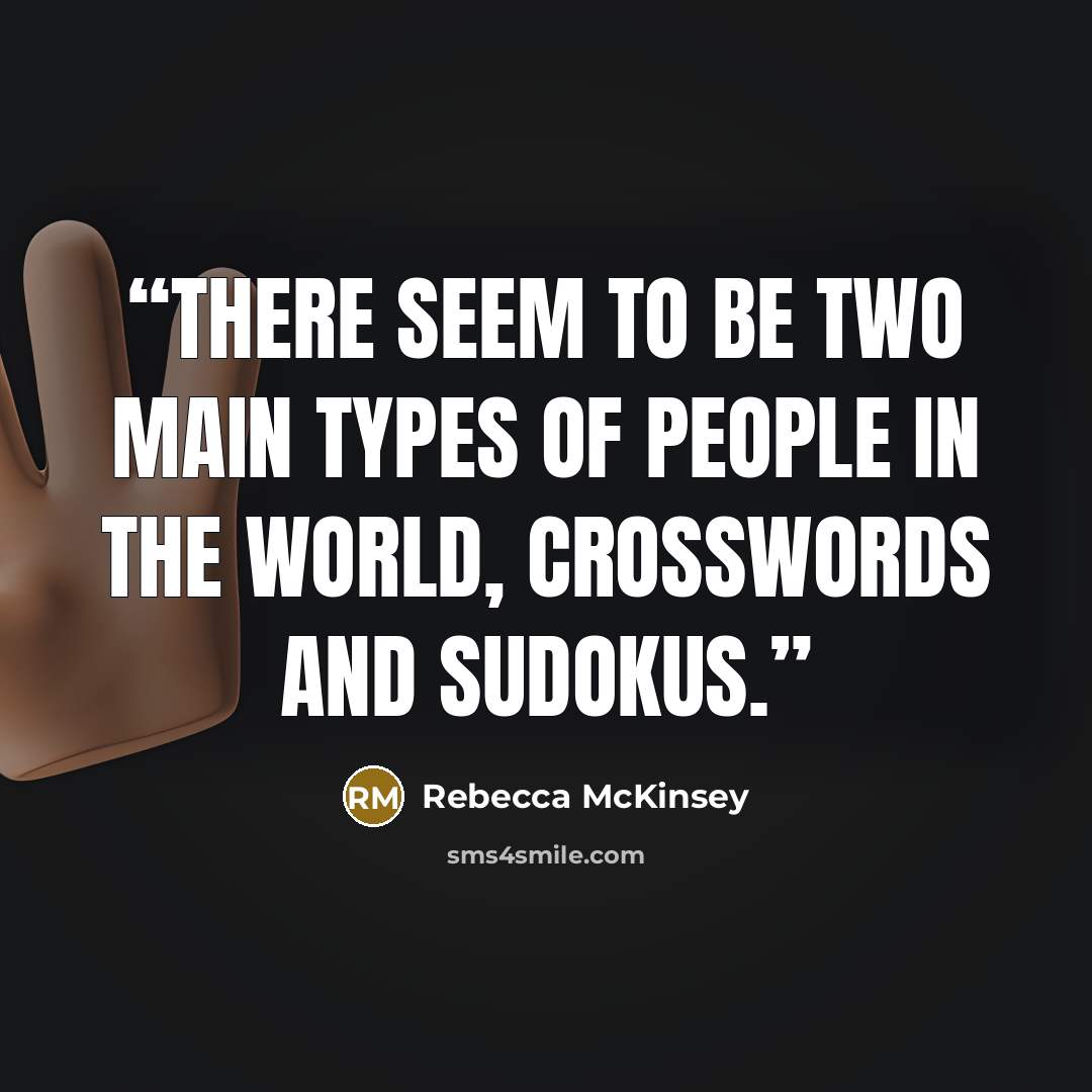 “There seem to be two main types of people in the world, crosswords and sudokus.” quote by Rebecca McKinsey