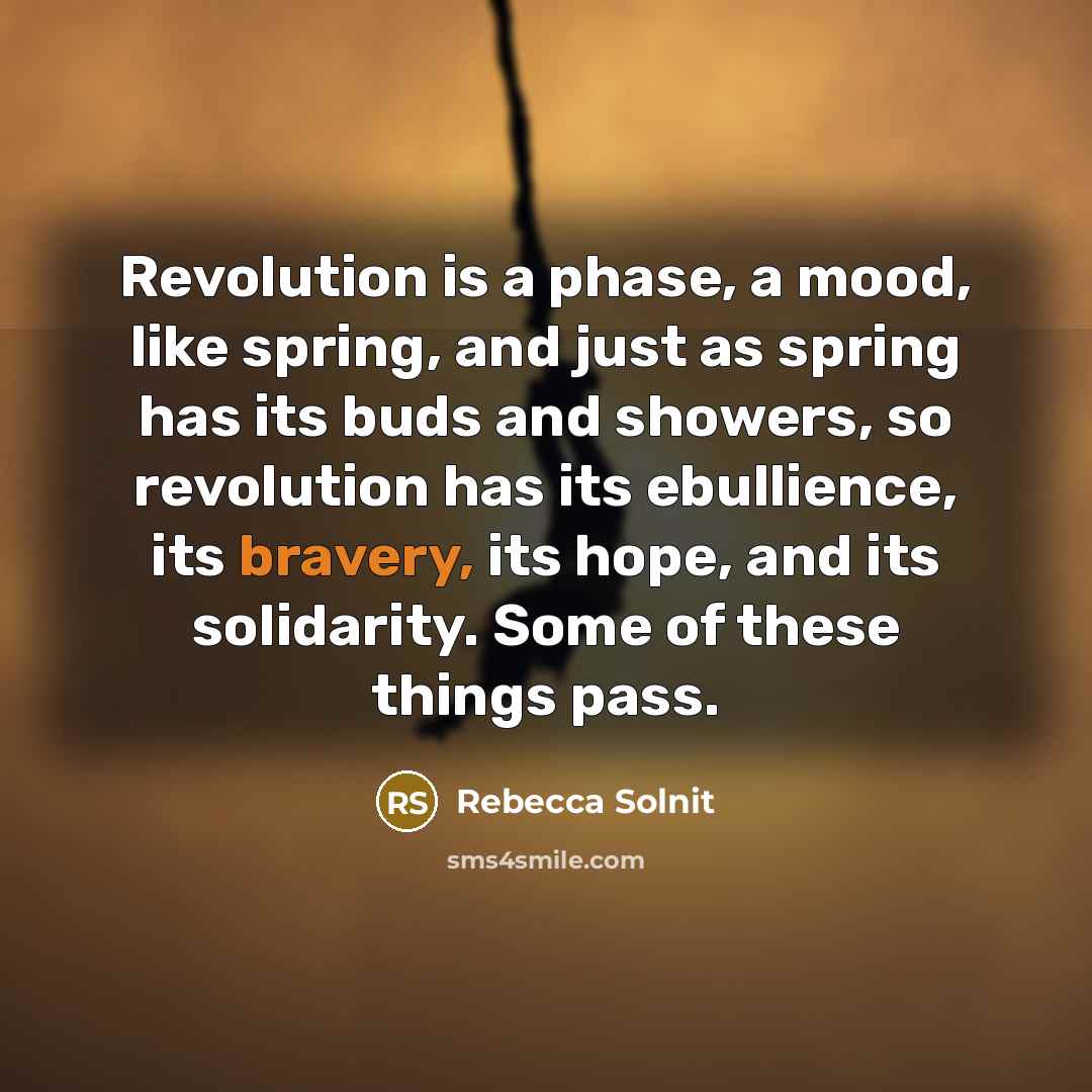 “Revolution is a phase, a mood, like spring, and just…” quote by Rebecca Solnit