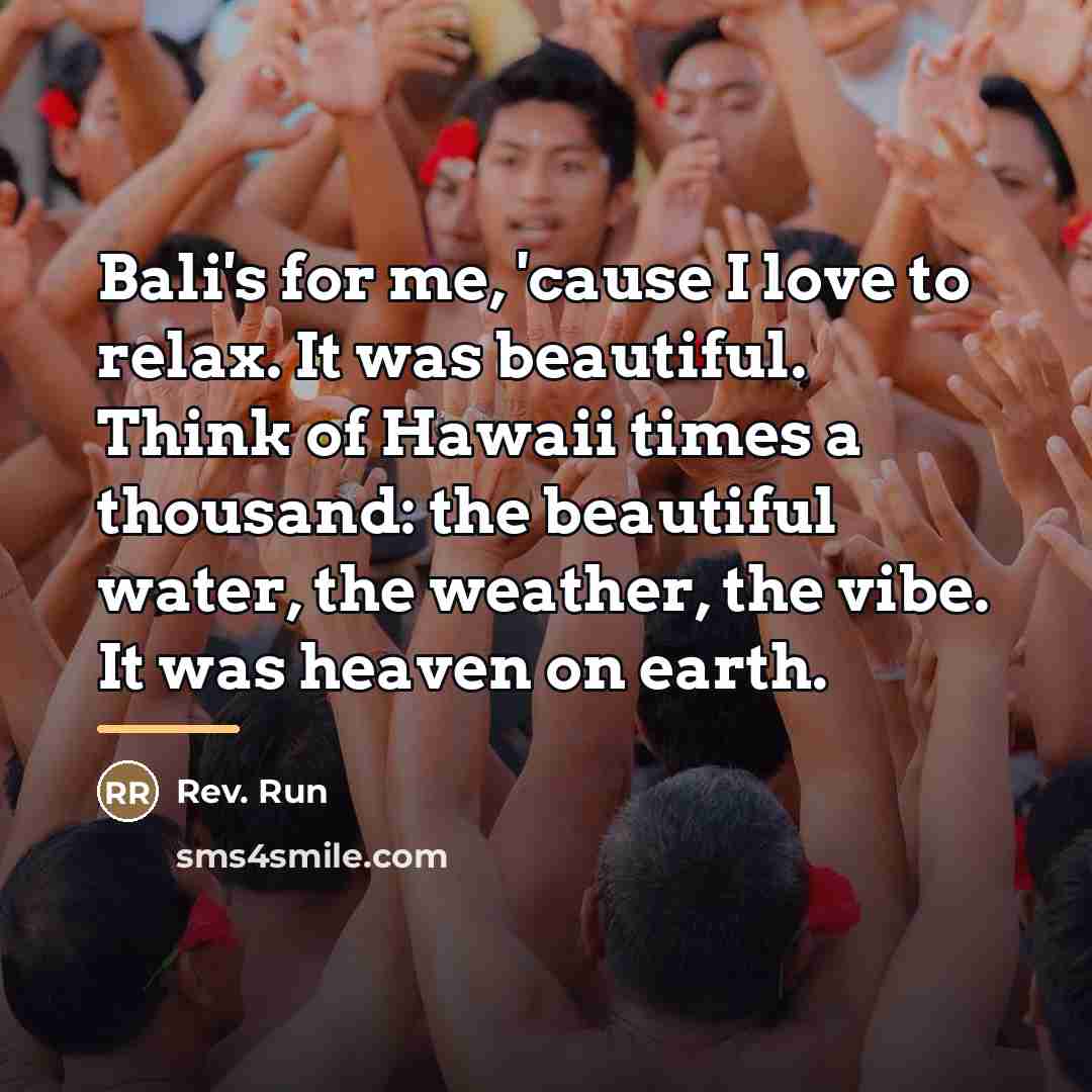 “Bali's for me, 'cause I love to relax. It was…” quote by Rev. Run