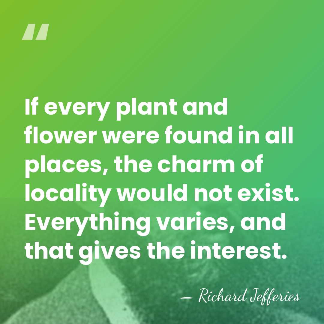 If every plant and flower were found in all places, the charm&hellip; - Richard Jefferies
