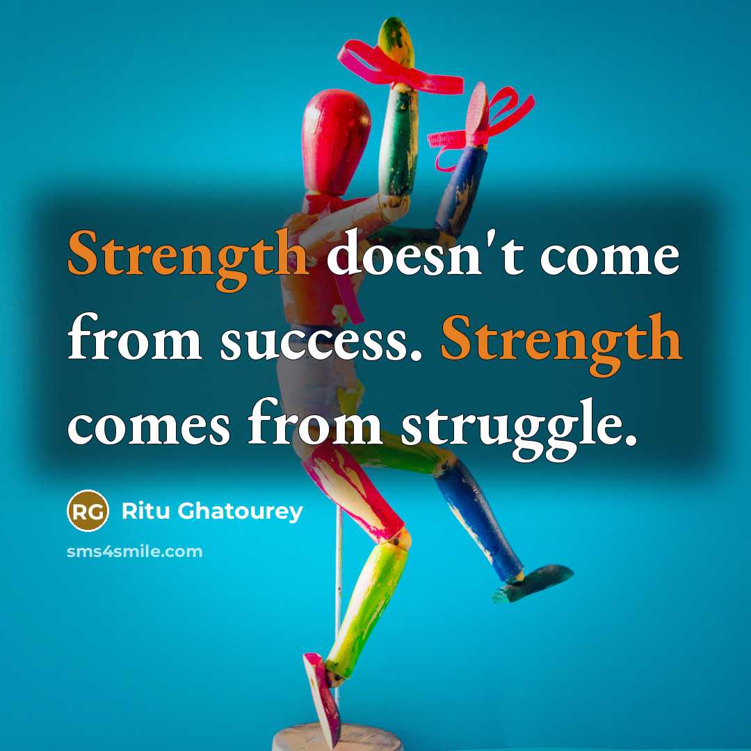 “Strength doesn't come from success. Strength comes from struggle.…” quote by Ritu Ghatourey