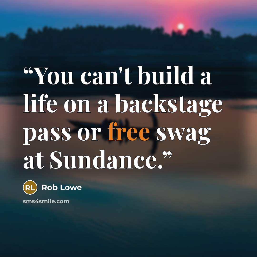 “You can't build a life on a backstage pass or free swag at Sundance.” quote by Rob Lowe