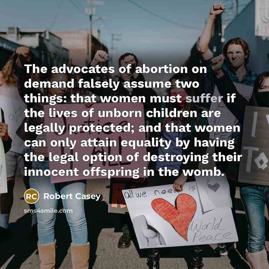 “The advocates of abortion on demand falsely assume two things:…” quote by Robert Casey