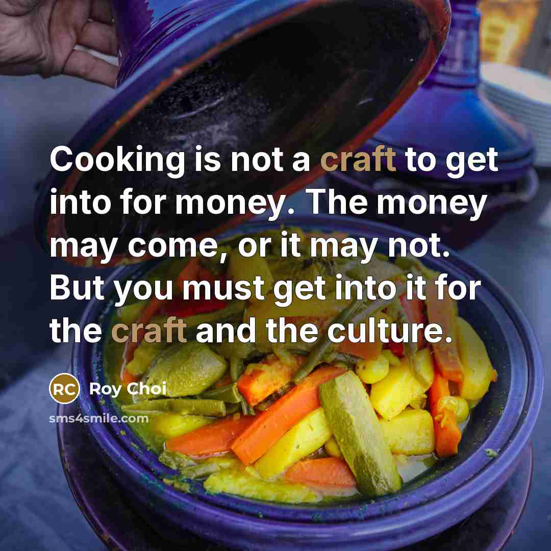 “Cooking is not a craft to get into for money.…” quote by Roy Choi