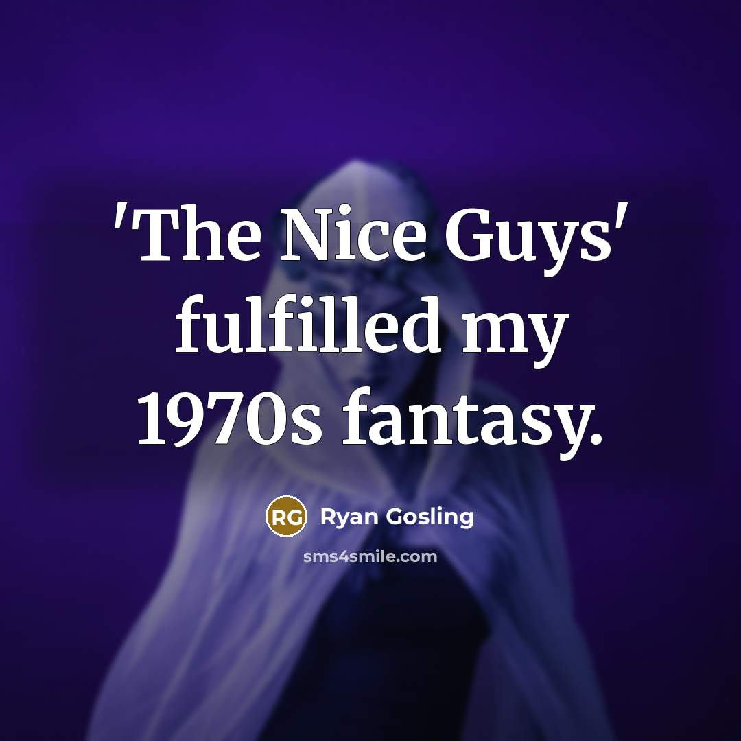 “'The Nice Guys' fulfilled my 1970s fantasy.…” quote by Ryan Gosling