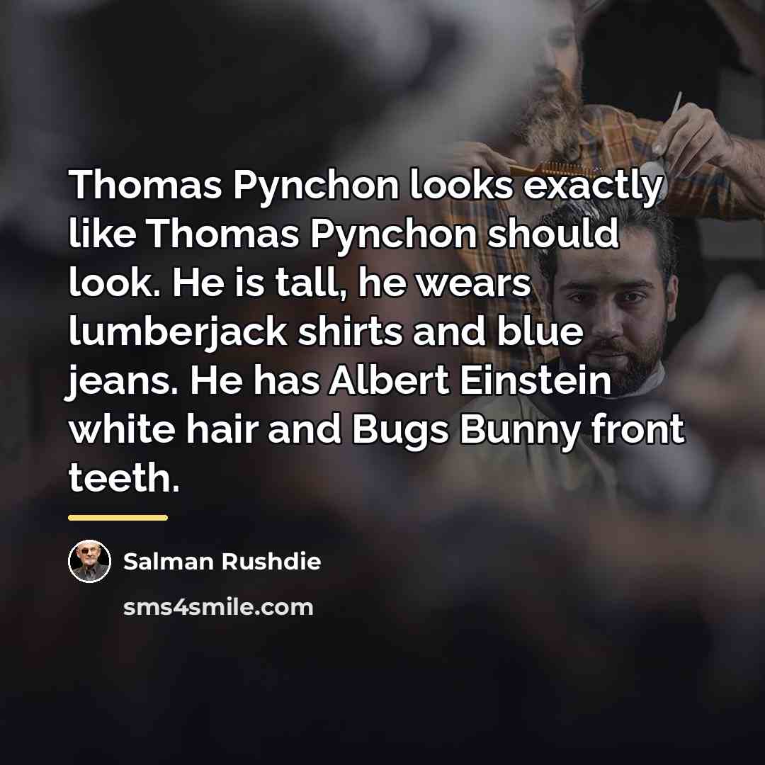 “Thomas Pynchon looks exactly like Thomas Pynchon should look. He…” quote by Salman Rushdie
