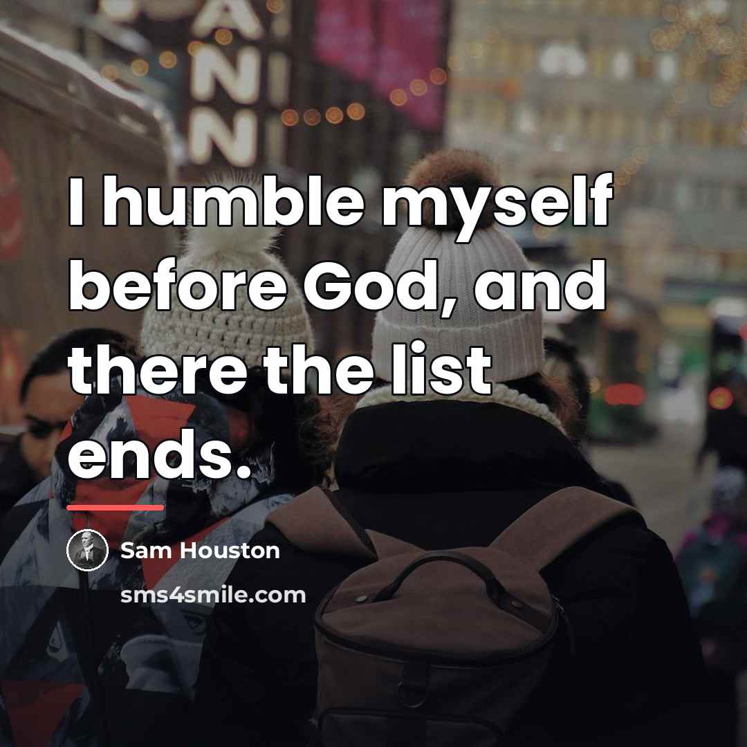 “I humble myself before God, and there the list ends.…” quote by Sam Houston