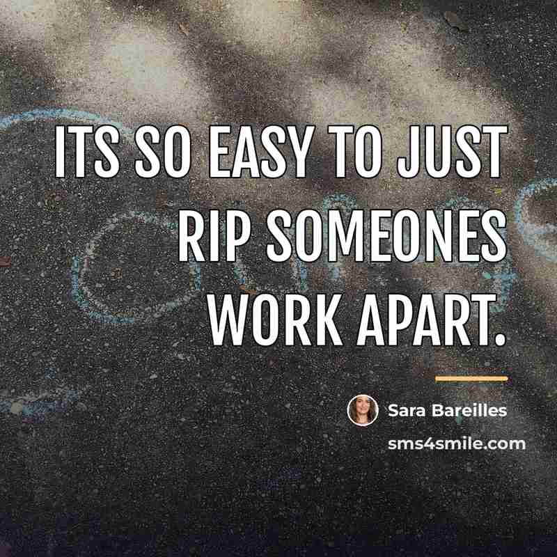 “Its so easy to just rip someones work apart.…” quote by Sara Bareilles