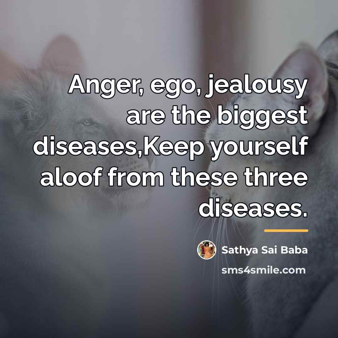 “Anger, ego, jealousy are the biggest diseases,Keep yourself aloof from…” quote by Sathya Sai Baba