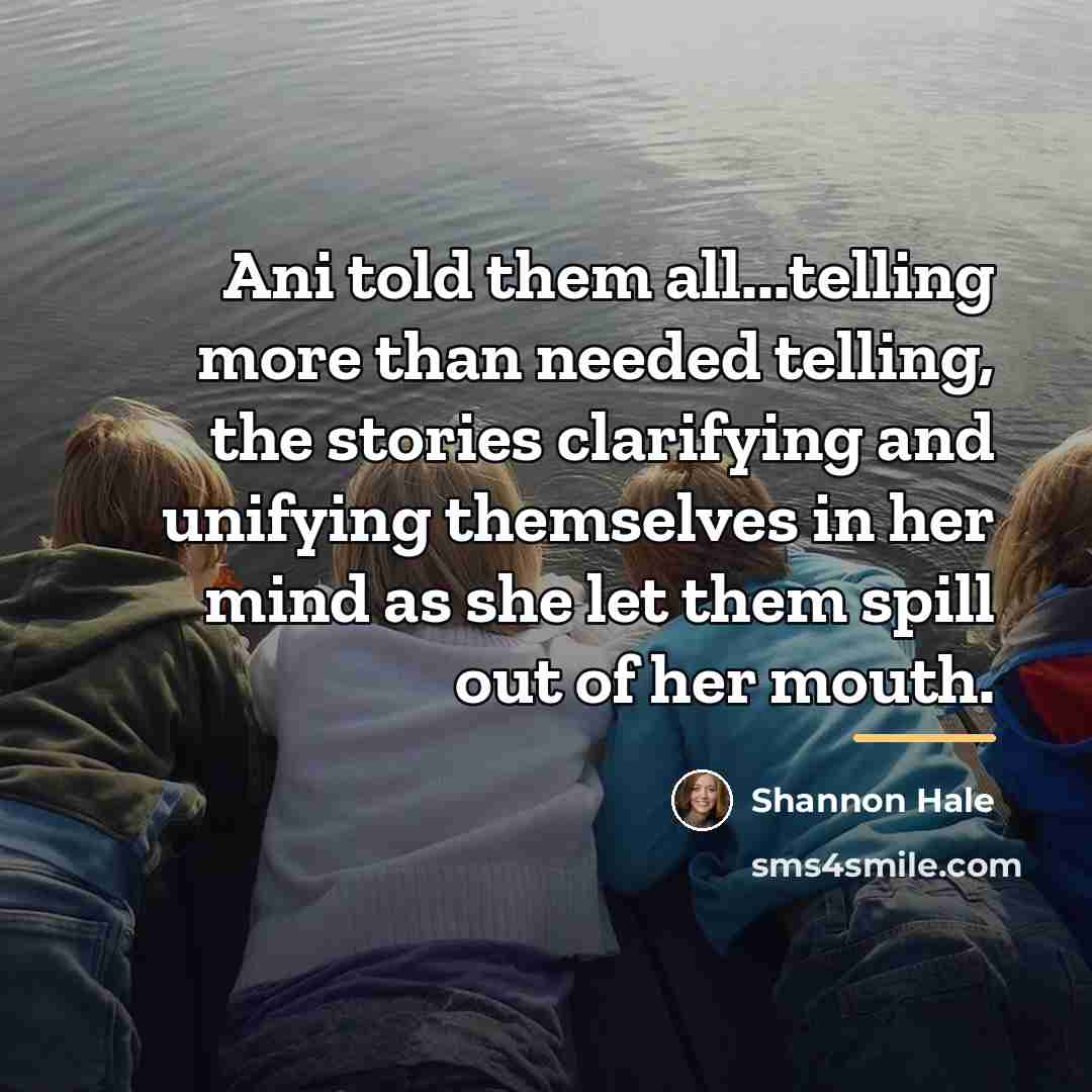 “Ani told them all...telling more than needed telling, the stories…” quote by Shannon Hale