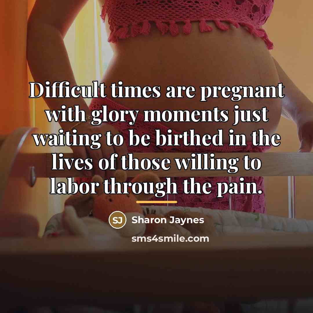 “Difficult times are pregnant with glory moments just waiting to…” quote by Sharon Jaynes