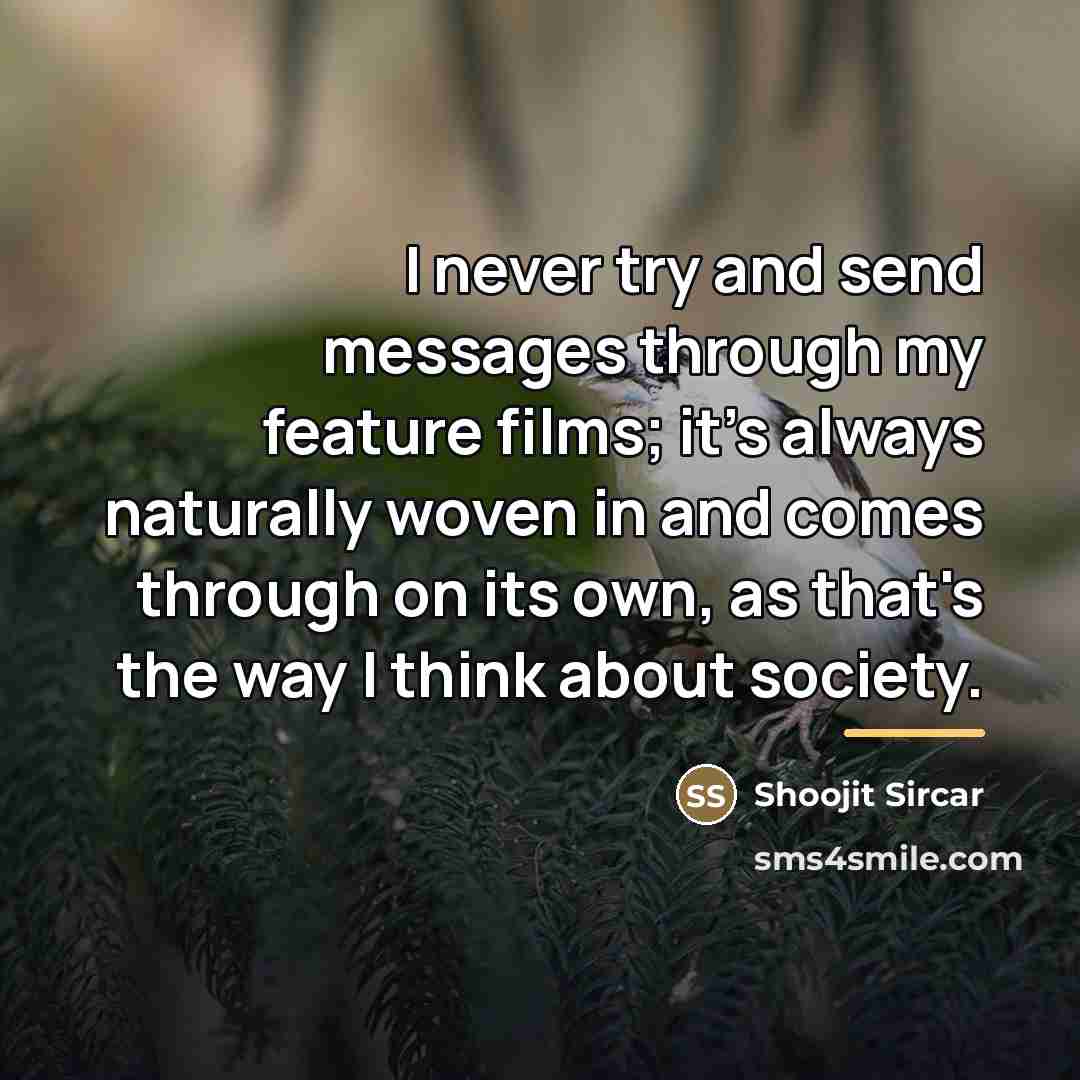 “I never try and send messages through my feature films;…” quote by Shoojit Sircar