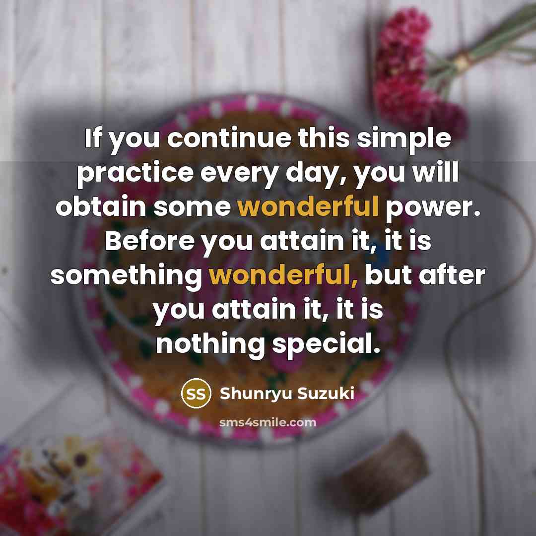 “If you continue this simple practice every day, you will…” quote by Shunryu Suzuki