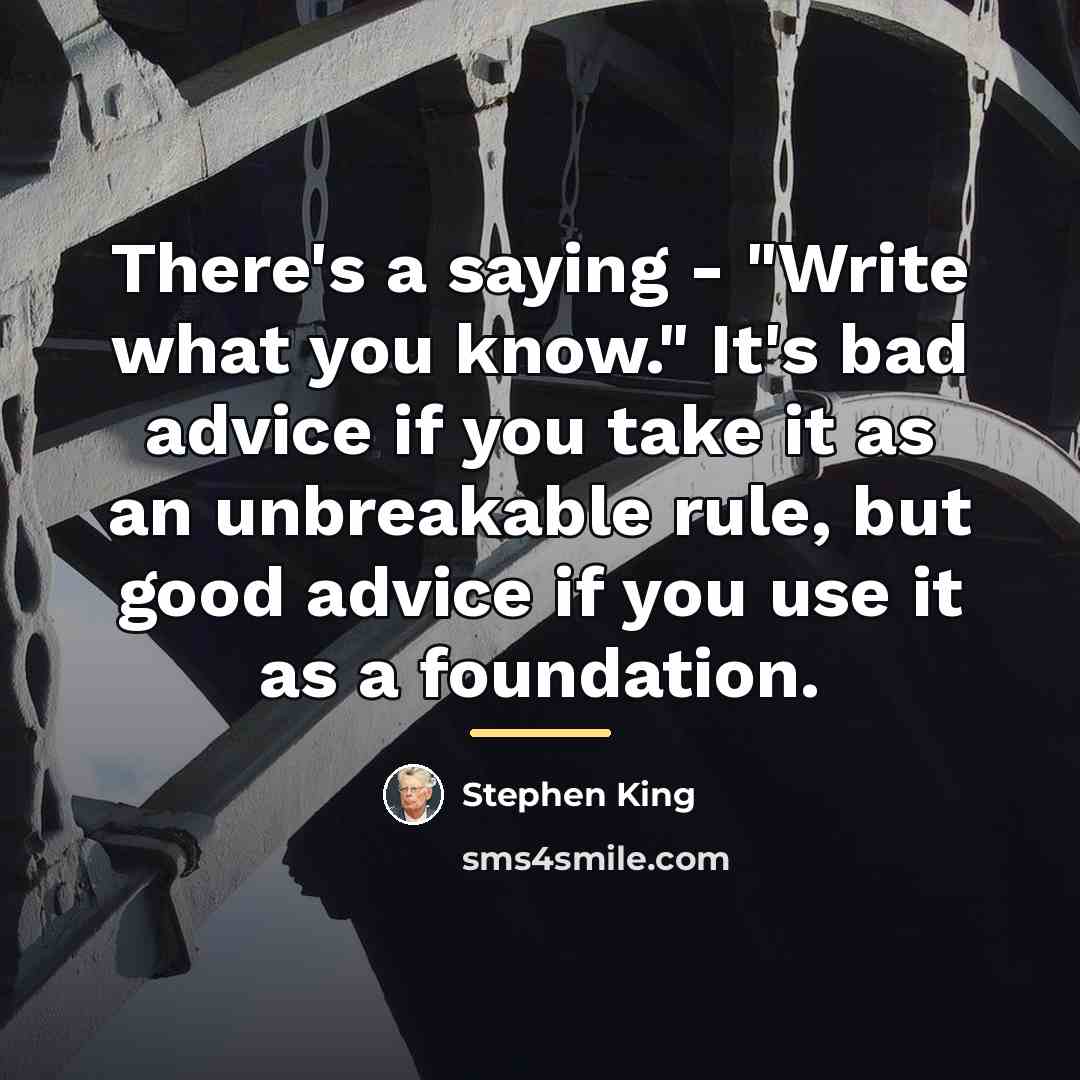 “There's a saying - "Write what you know." It's bad…” quote by Stephen King