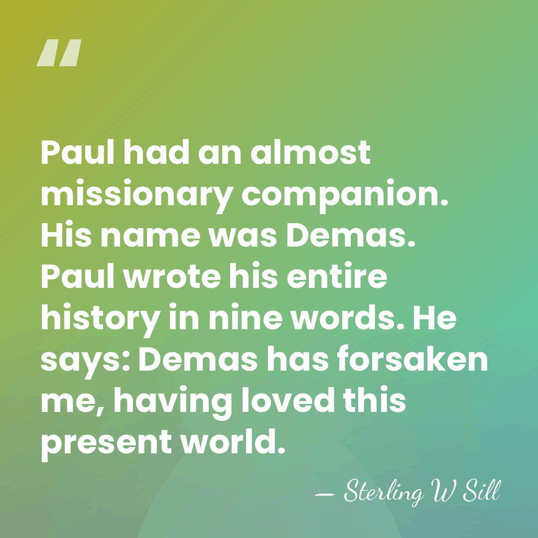 Paul had an almost missionary companion. His name was Demas. Paul wrote&hellip; - Sterling W Sill