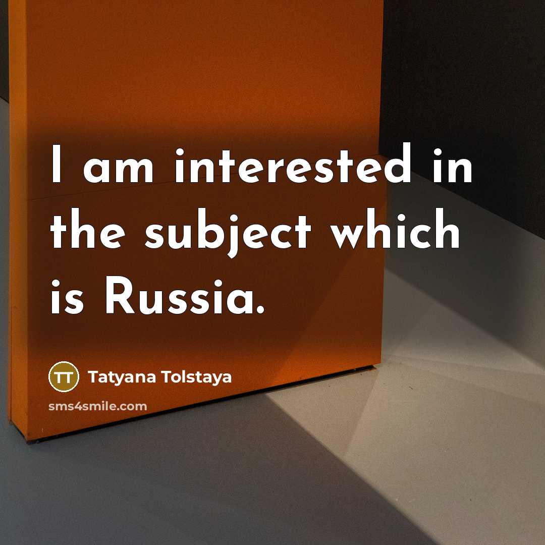 “I am interested in the subject which is Russia.” quote by Tatyana Tolstaya