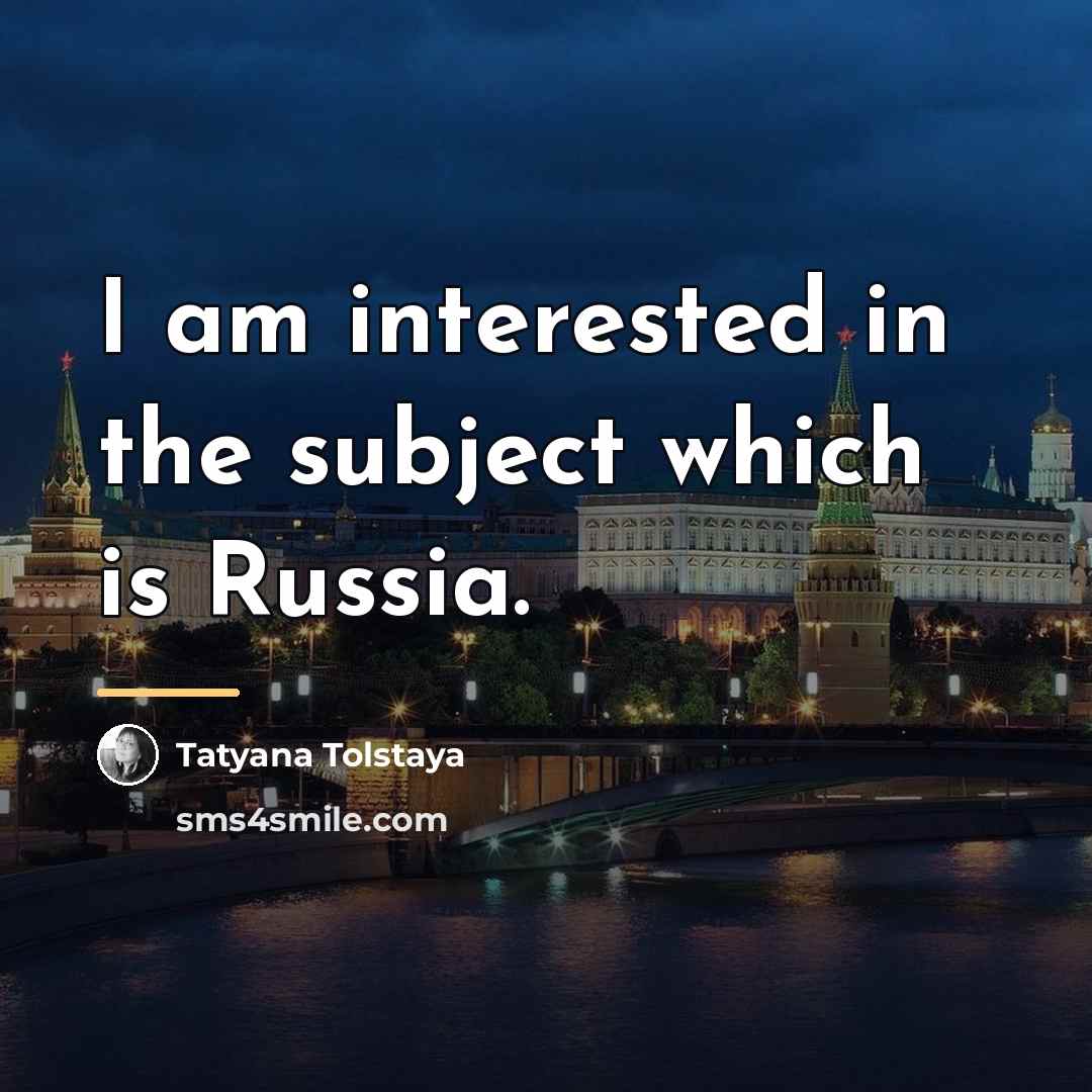 “I am interested in the subject which is Russia.…” quote by Tatyana Tolstaya
