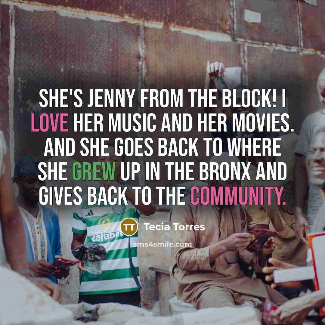 “She's Jenny from the block! I love her music and…” quote by Tecia Torres