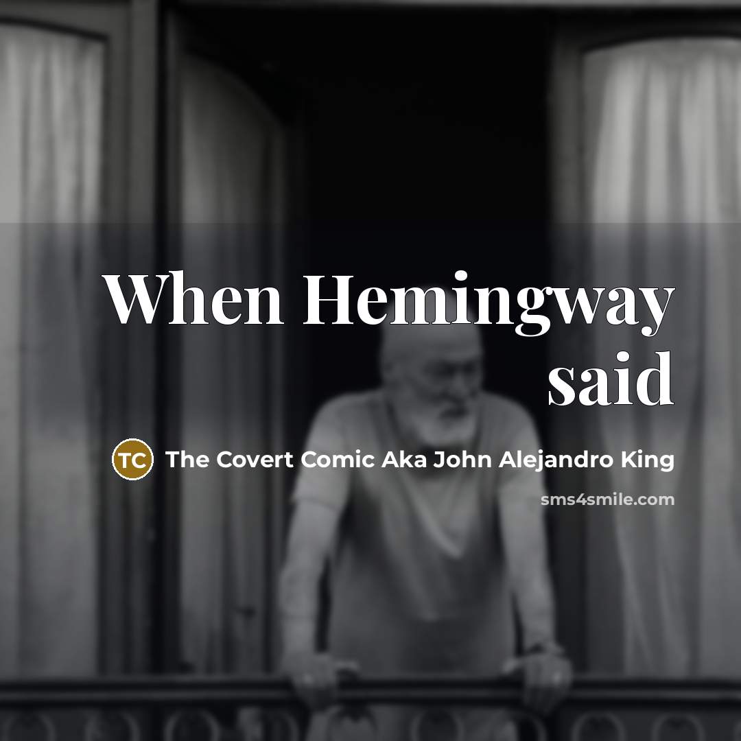 “When Hemingway said” quote by The Covert Comic Aka John Alejandro King