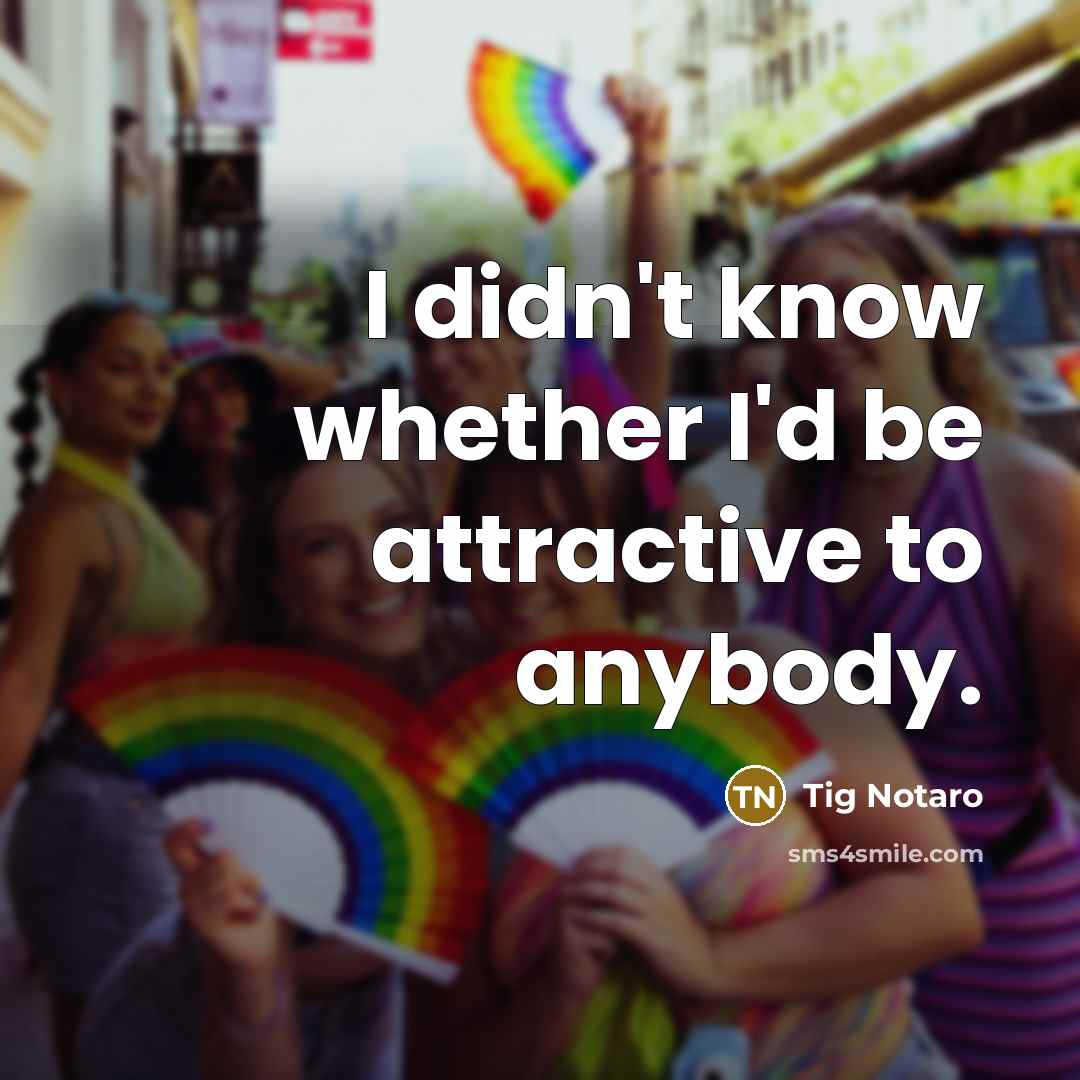 “I didn't know whether I'd be attractive to anybody.…” quote by Tig Notaro