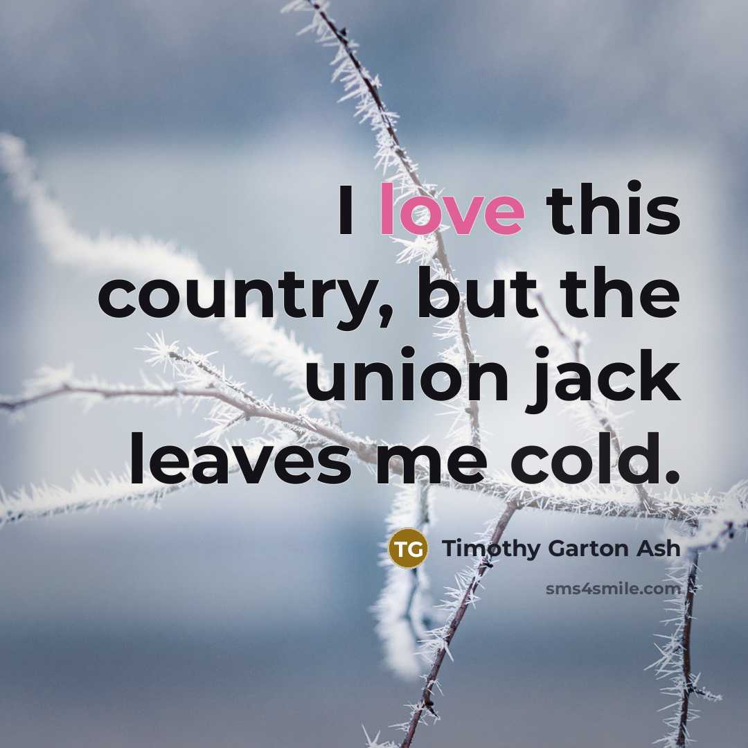 “I love this country, but the union jack leaves me…” quote by Timothy Garton Ash