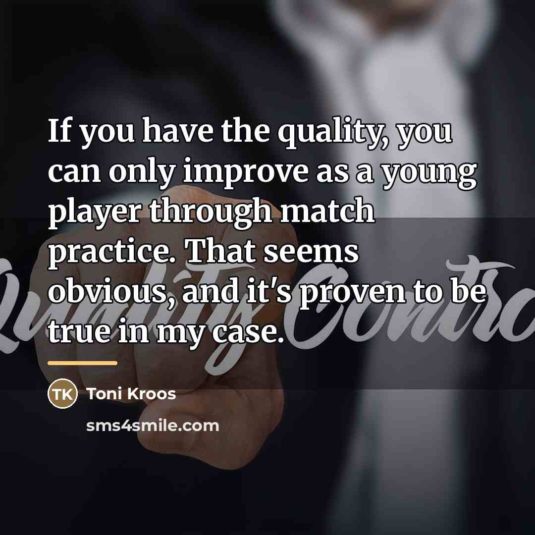 “If you have the quality, you can only improve as…” quote by Toni Kroos