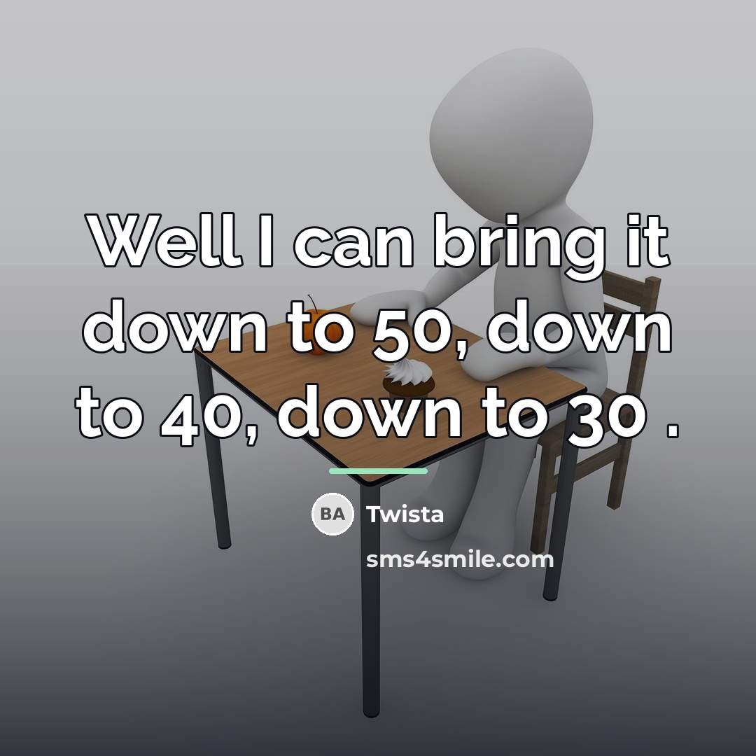 “Well I can bring it down to 50, down to…” quote by Twista