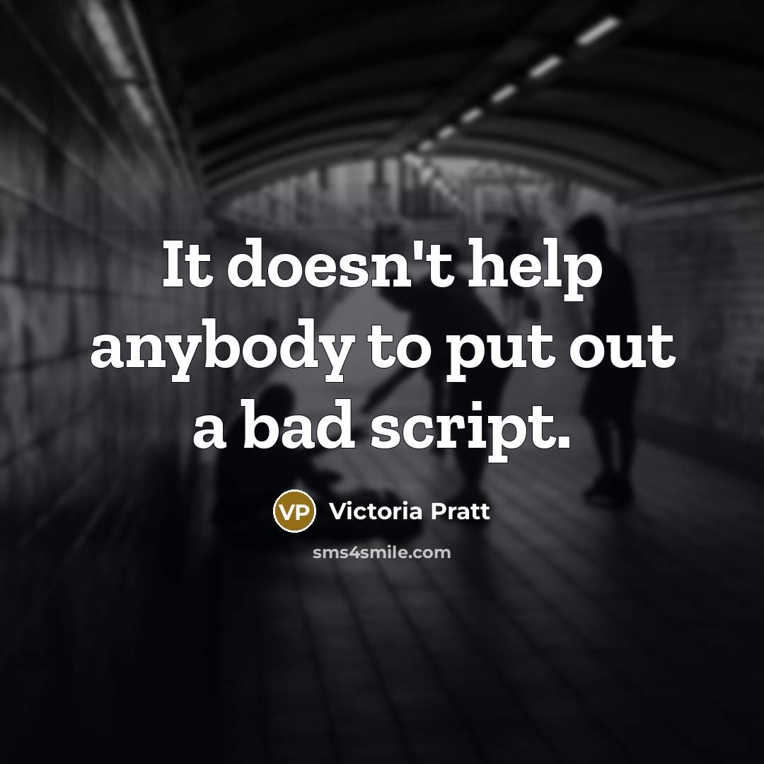 “It doesn't help anybody to put out a bad script.…” quote by Victoria Pratt