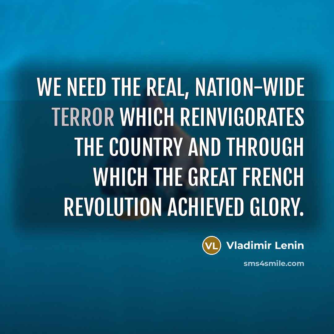“We need the real, nation-wide terror which reinvigorates the country…” quote by Vladimir Lenin