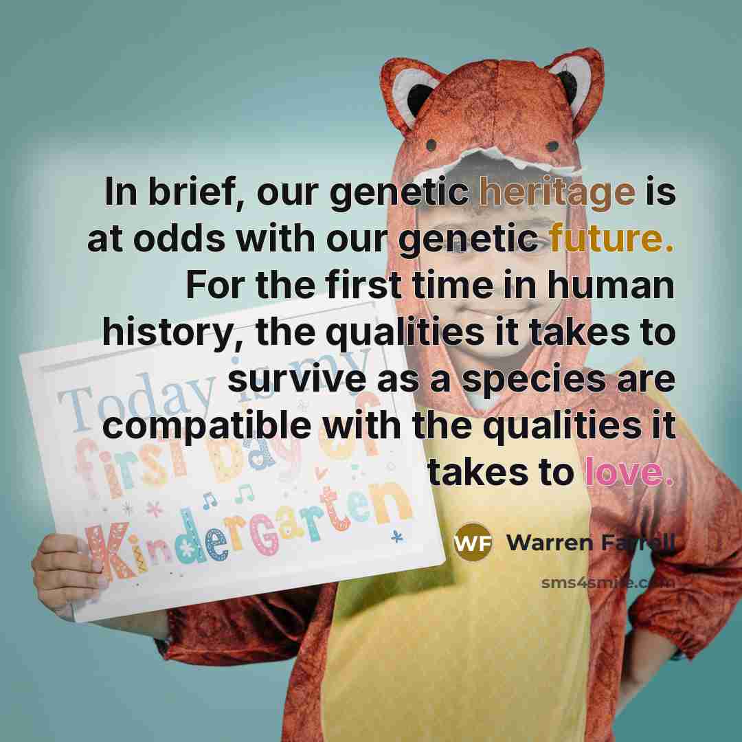 “In brief, our genetic heritage is at odds with our…” quote by Warren Farrell