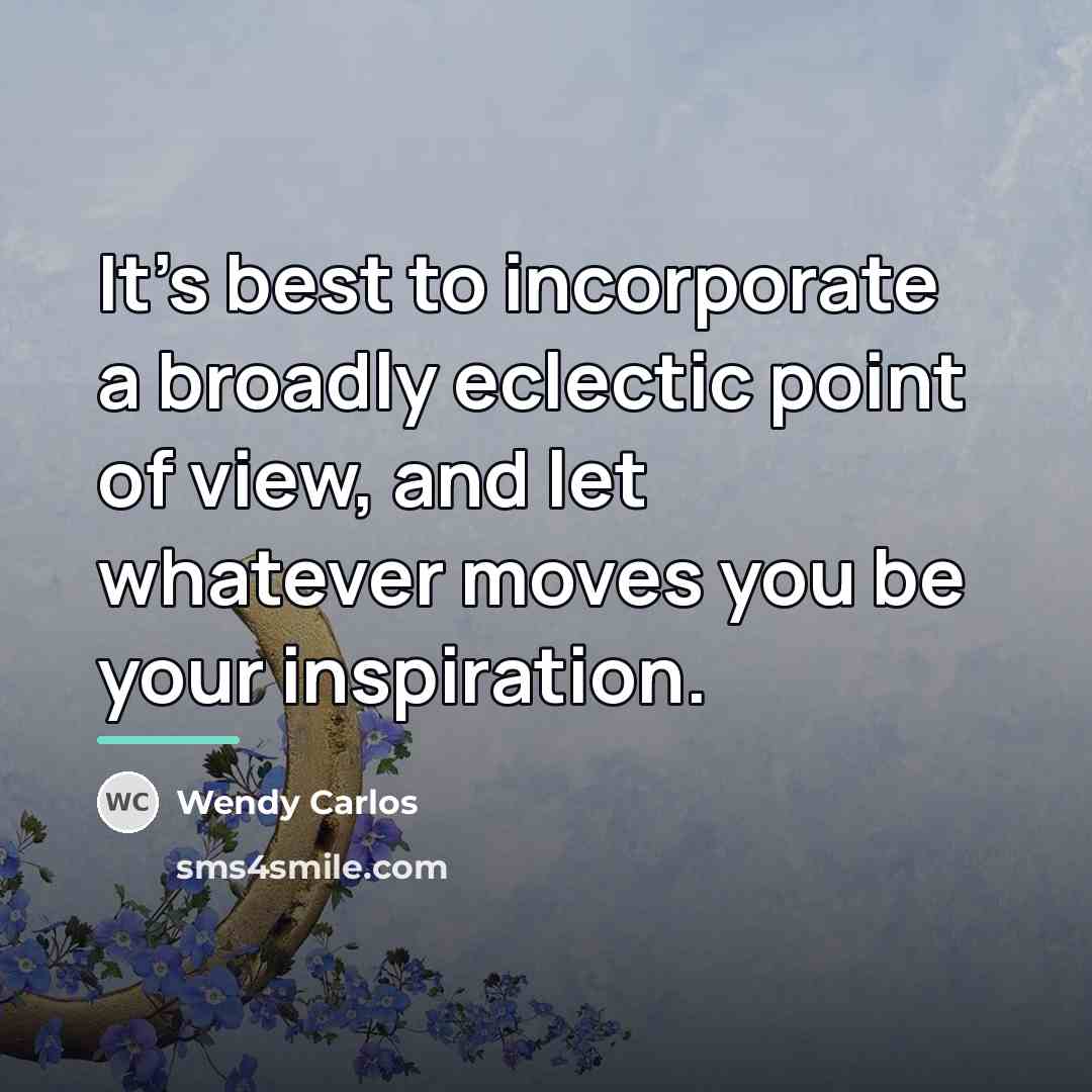 “It's best to incorporate a broadly eclectic point of view,…” quote by Wendy Carlos