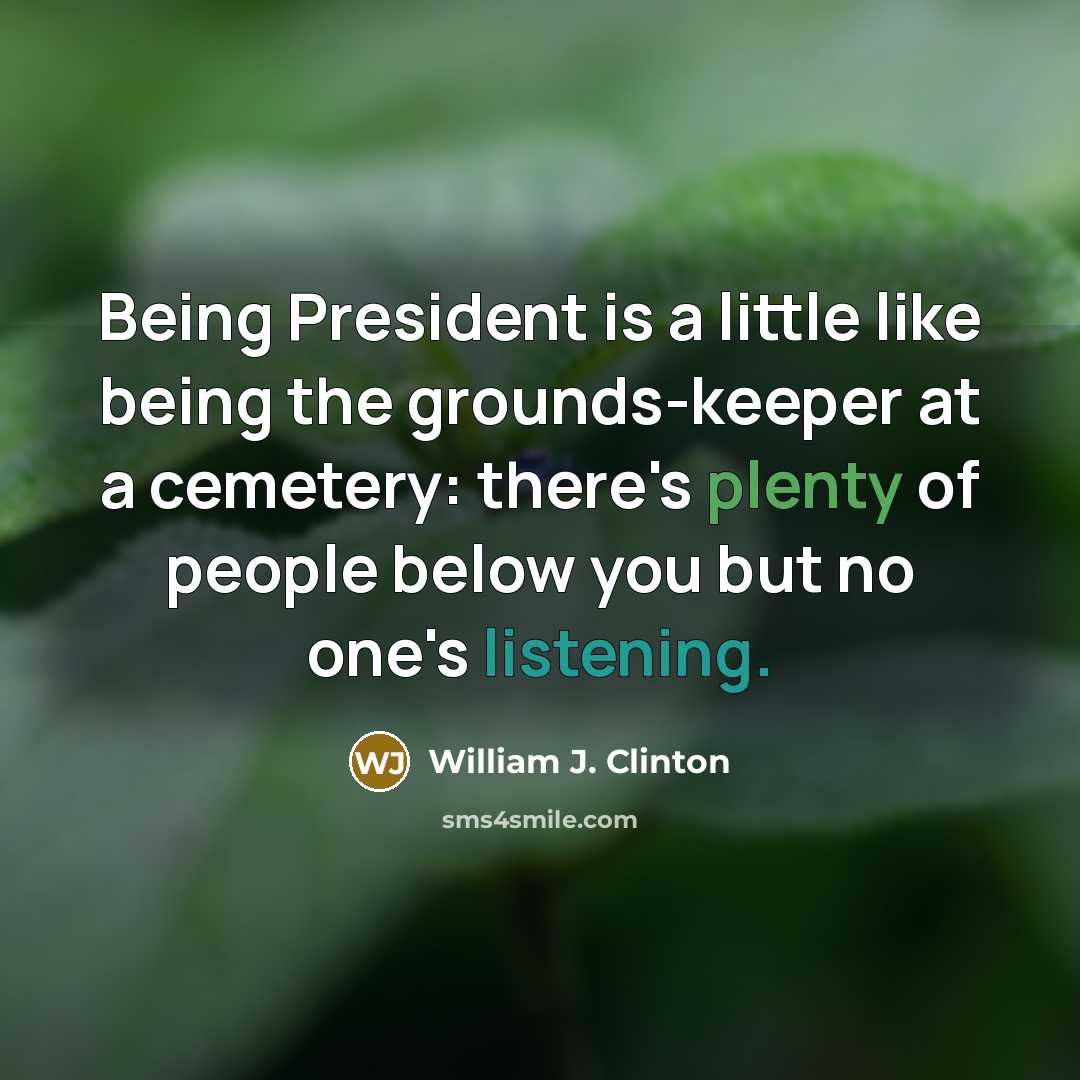 “Being President is a little like being the grounds-keeper at…” quote by William J. Clinton
