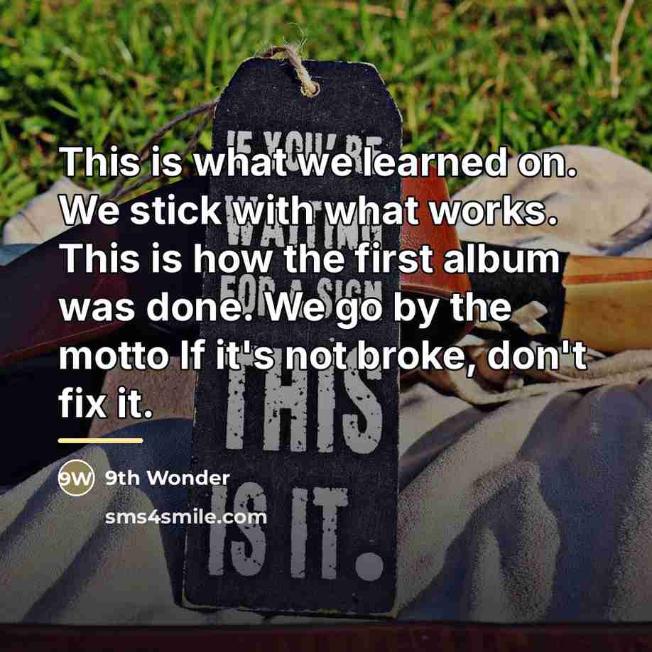 “This is what we learned on. We stick with what…” quote by 9th Wonder