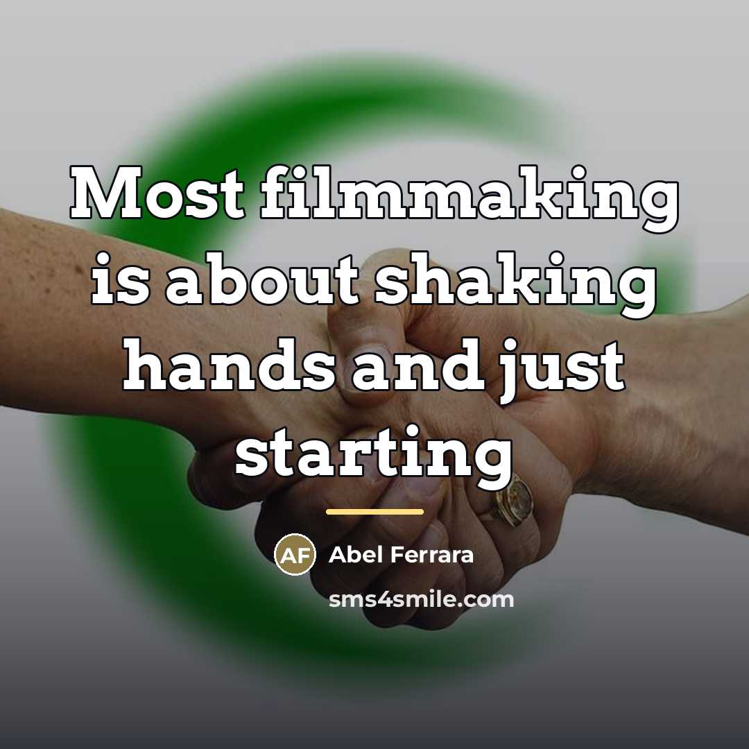 “Most filmmaking is about shaking hands and just starting…” quote by Abel Ferrara