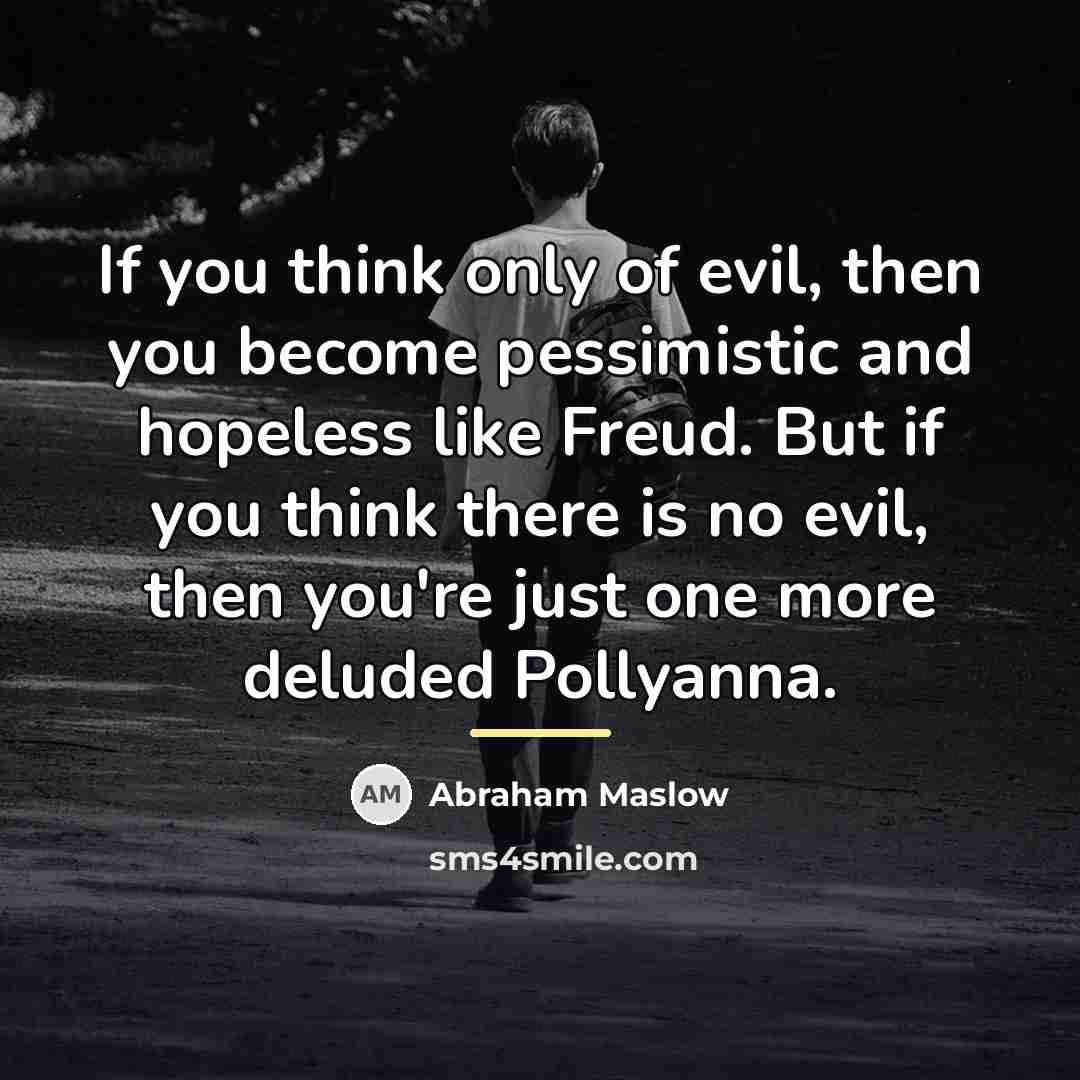 “If you think only of evil, then you become pessimistic…” quote by Abraham Maslow