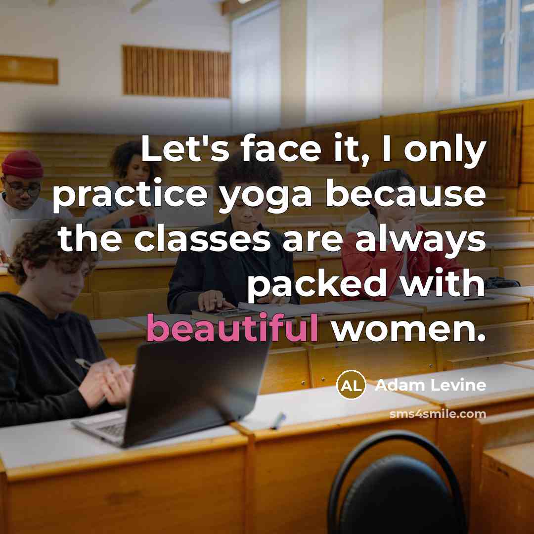 “Let's face it, I only practice yoga because the classes…” quote by Adam Levine