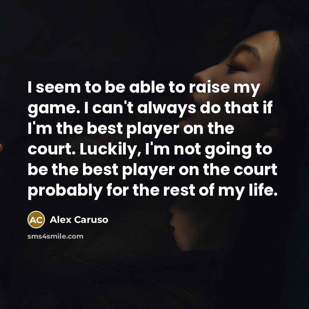 “I seem to be able to raise my game. I…” quote by Alex Caruso