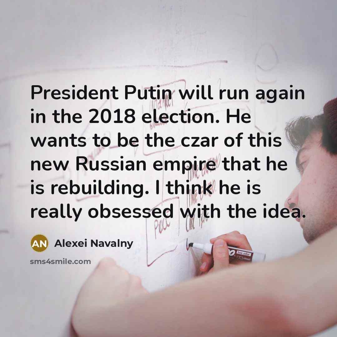 “President Putin will run again in the 2018 election. He…” quote by Alexei Navalny