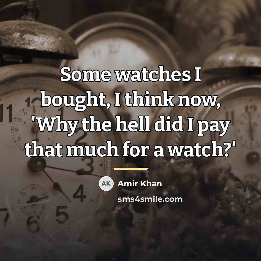 “Some watches I bought, I think now, 'Why the hell…” quote by Amir Khan