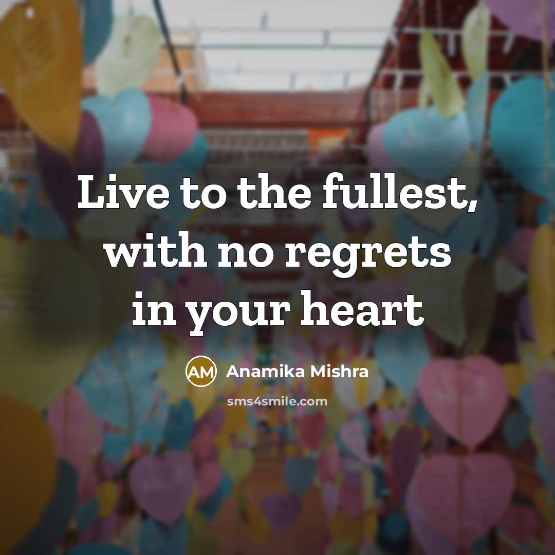 “Live to the fullest, with no regrets in your heart…” quote by Anamika Mishra