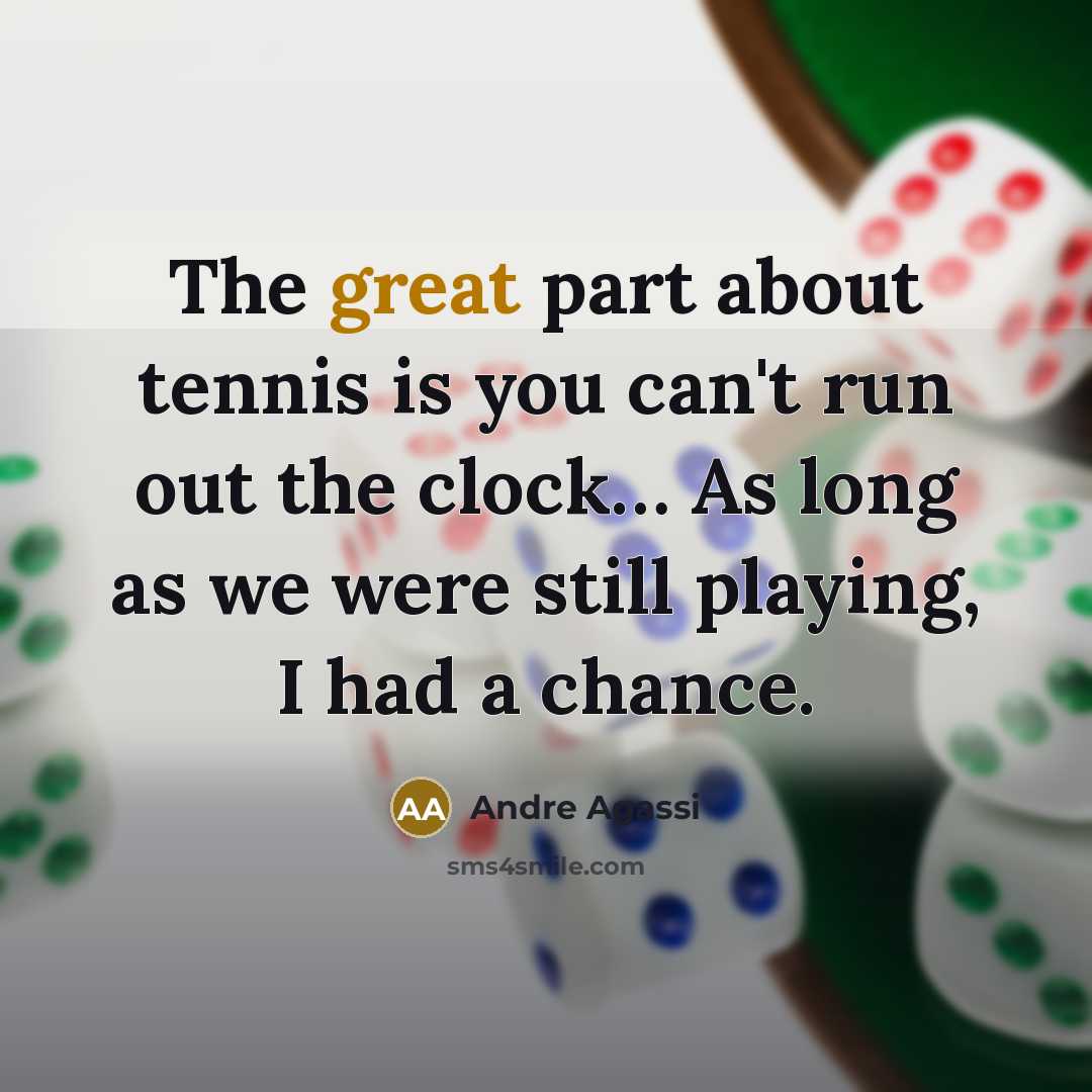 “The great part about tennis is you can't run out…” quote by Andre Agassi