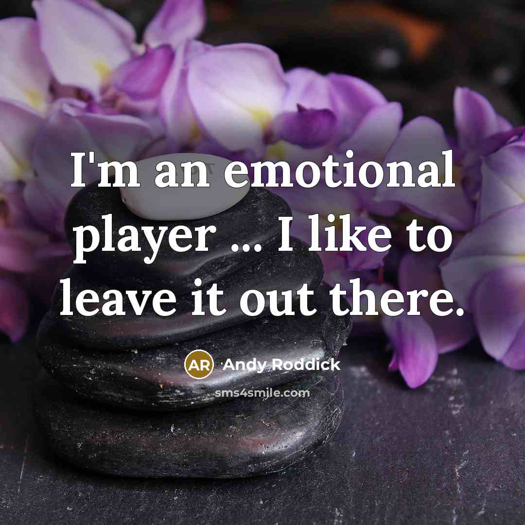 “I'm an emotional player ... I like to leave it…” quote by Andy Roddick
