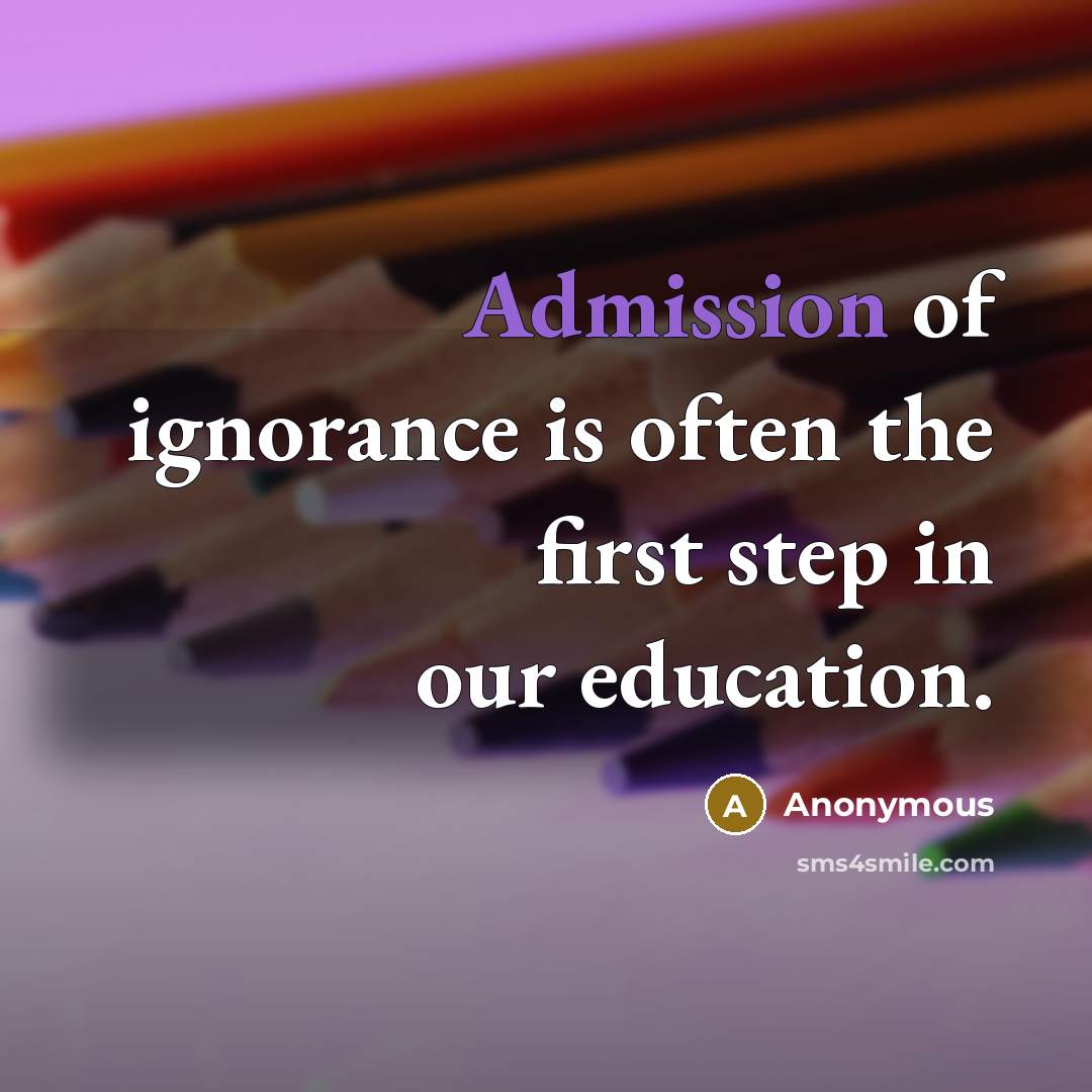 “Admission of ignorance is often the first step in our…” quote by Anonymous