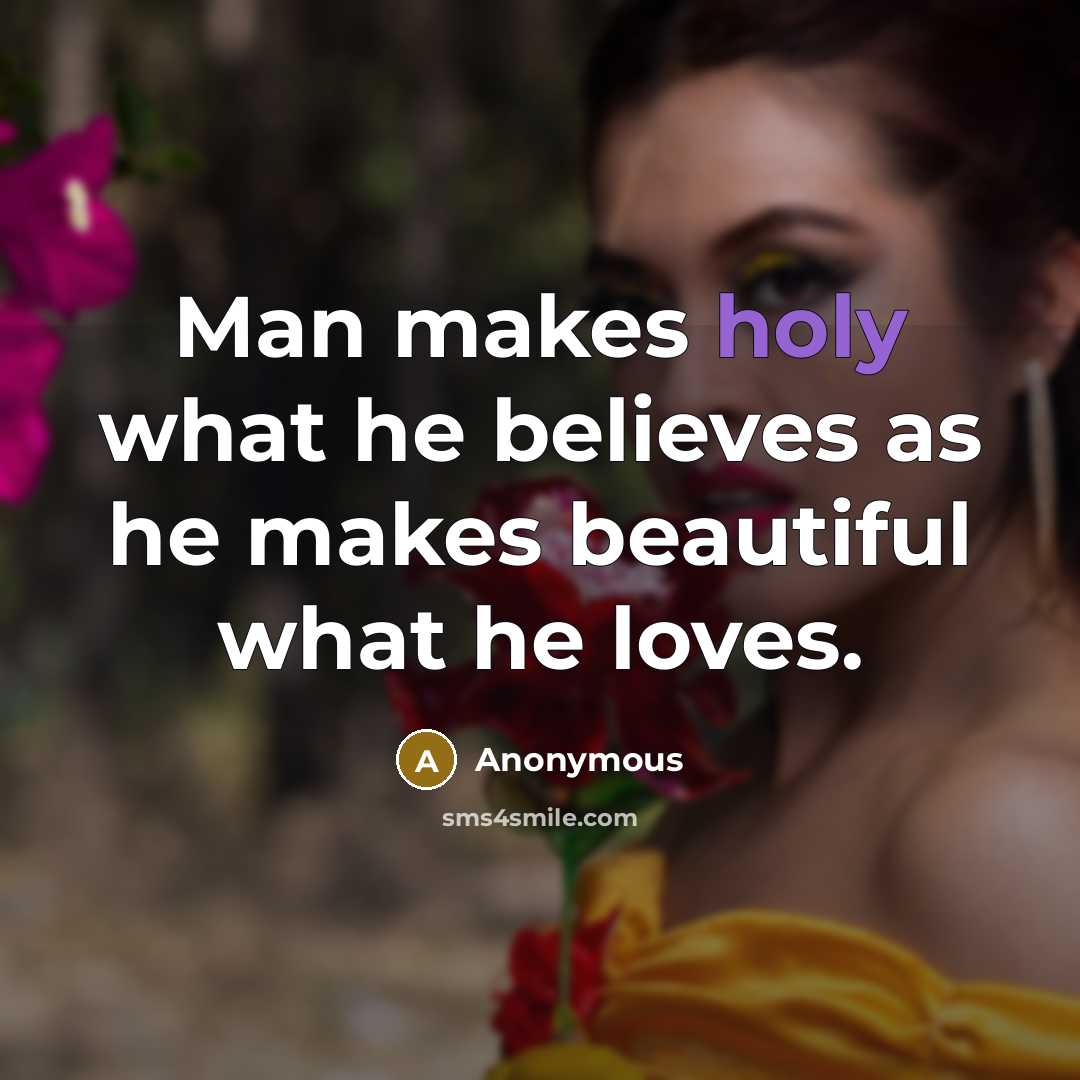 “Man makes holy what he believes as he makes beautiful…” quote by Anonymous