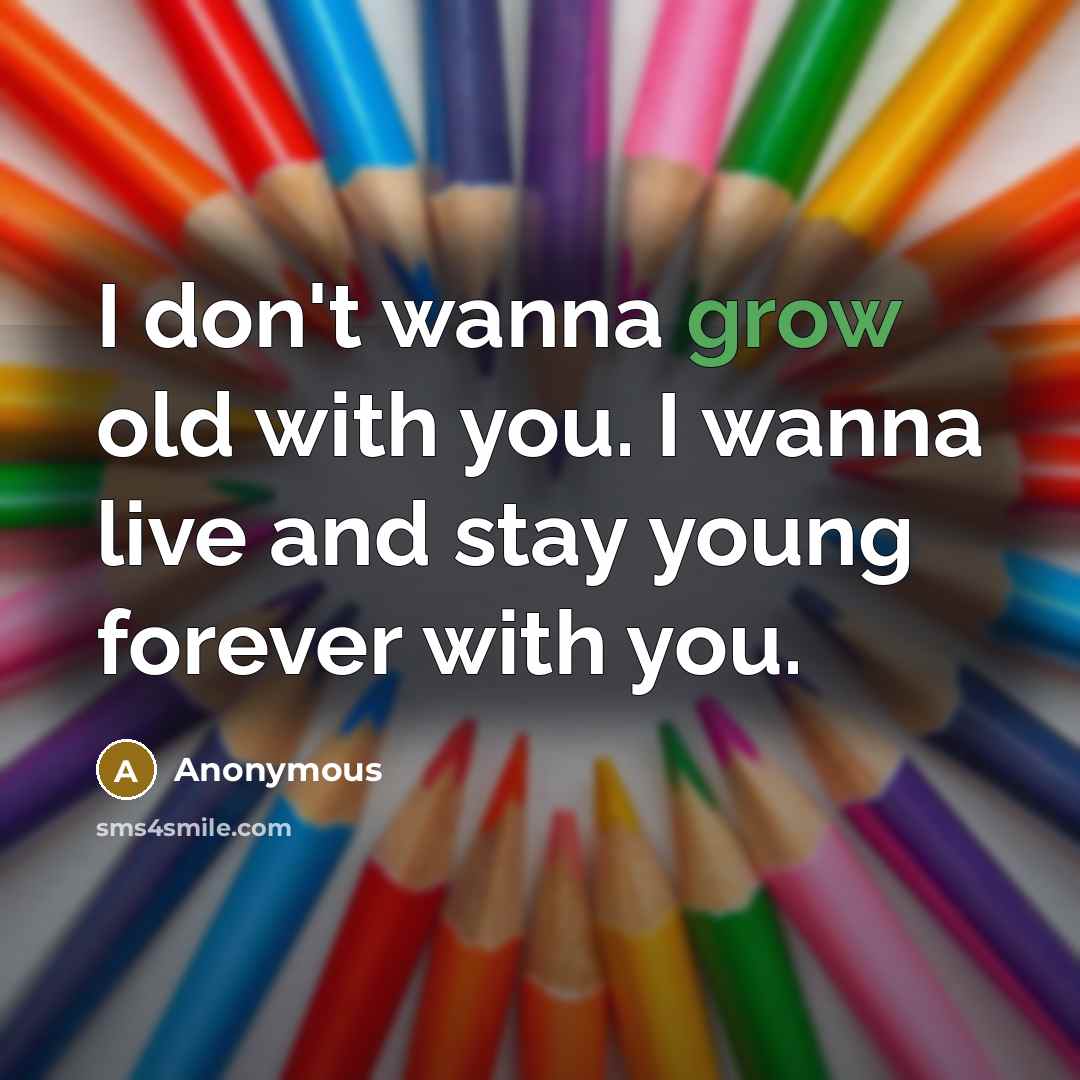 “I don't wanna grow old with you. I wanna live…” quote by Anonymous