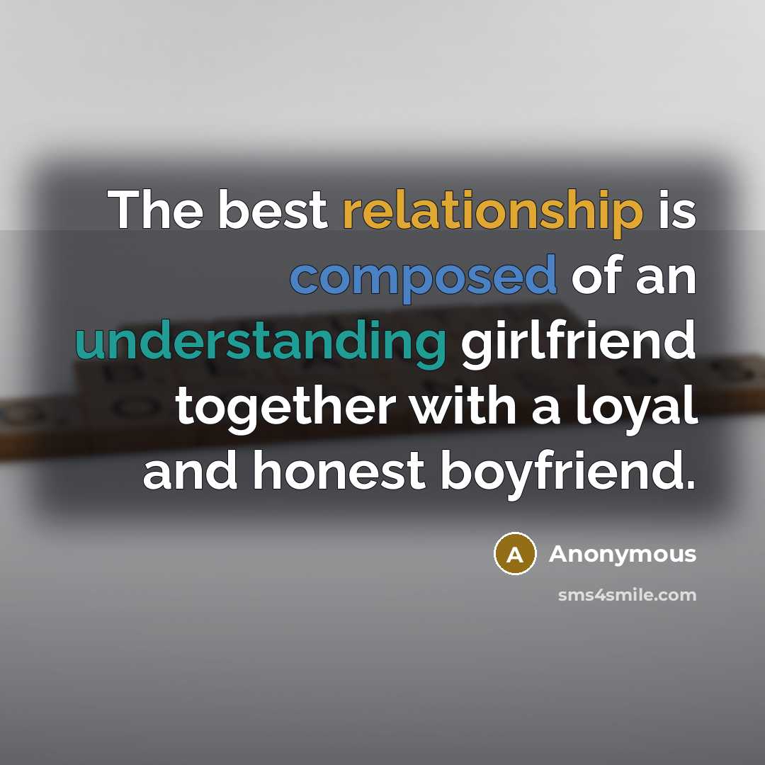 “The best relationship is composed of an understanding girlfriend together with a loyal and honest boyfriend.” quote by Anonymous
