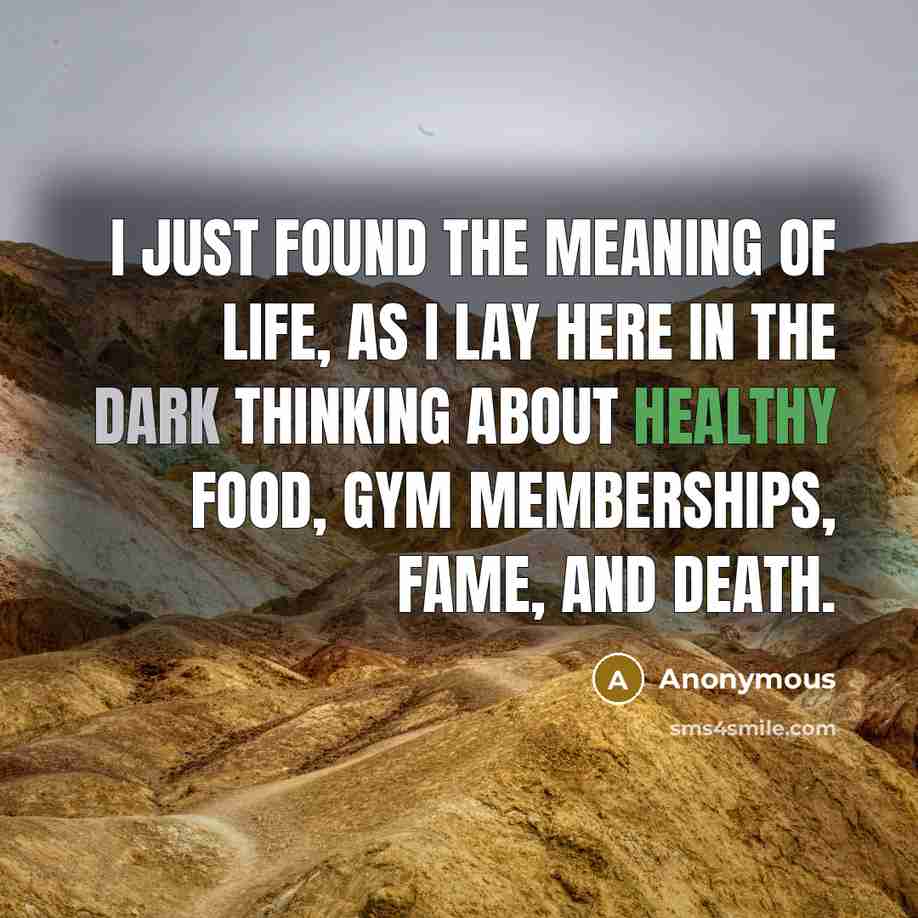 “I just found the meaning of life, as I lay…” quote by Anonymous